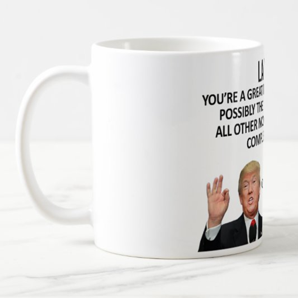 Donald Trump Mug You are A Really Great Mom Gifts for Mom from